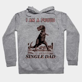 I am a Proud Single Dad Dinosaur Hoodie